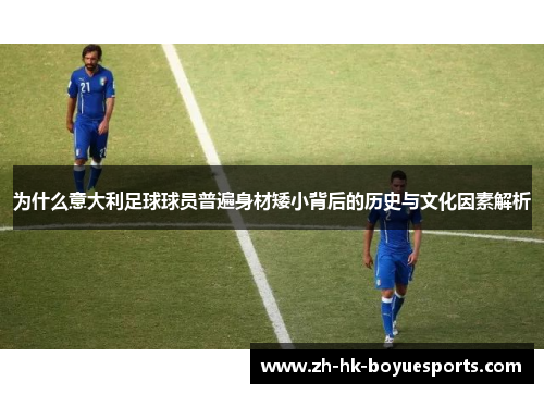 为什么意大利足球球员普遍身材矮小背后的历史与文化因素解析