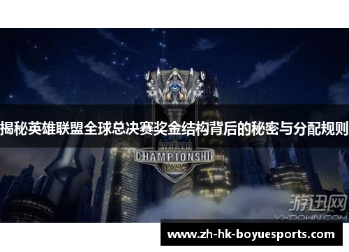 揭秘英雄联盟全球总决赛奖金结构背后的秘密与分配规则 揭秘英雄联盟全球总决赛奖金结构背后的秘密与分配规则