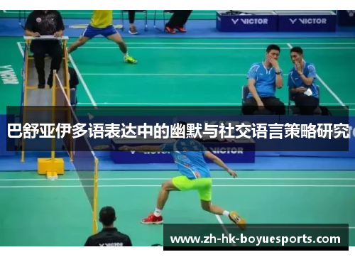 巴舒亚伊多语表达中的幽默与社交语言策略研究 巴舒亚伊多语表达中的幽默与社交语言策略研究