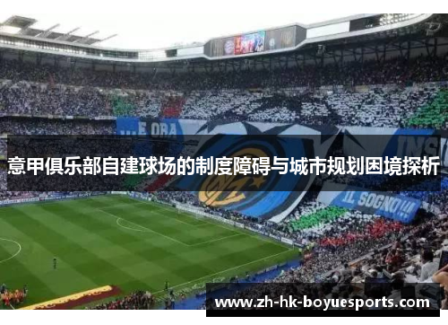 意甲俱乐部自建球场的制度障碍与城市规划困境探析