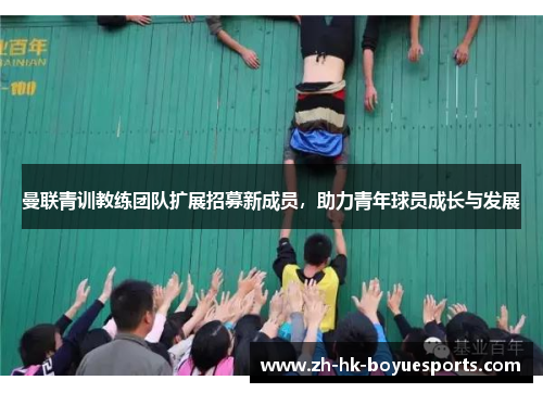 曼联青训教练团队扩展招募新成员，助力青年球员成长与发展