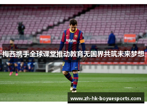 梅西携手全球课堂推动教育无国界共筑未来梦想 梅西携手全球课堂推动教育无国界共筑未来梦想