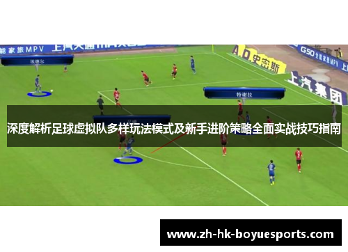 深度解析足球虚拟队多样玩法模式及新手进阶策略全面实战技巧指南