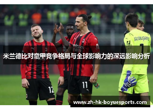 米兰德比对意甲竞争格局与全球影响力的深远影响分析