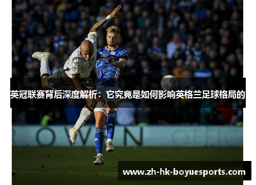 英冠联赛背后深度解析:它究竟是如何影响英格兰足球格局的 英冠联赛背后深度解析:它究竟是如何影响英格兰足球格局的