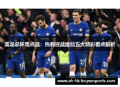 英足总杯焦点战：热刺迎战维拉五大精彩看点解析