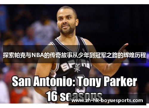 探索帕克与NBA的传奇故事从少年到冠军之路的辉煌历程