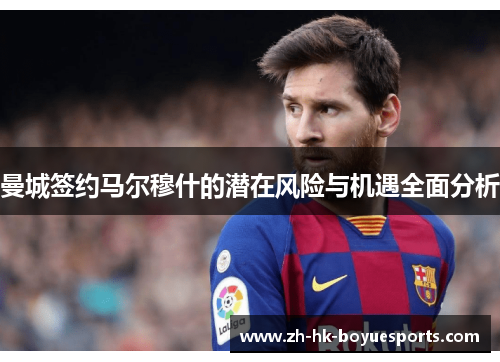 曼城签约马尔穆什的潜在风险与机遇全面分析