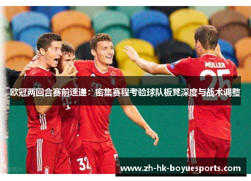 欧冠两回合赛前速递：密集赛程考验球队板凳深度与战术调整