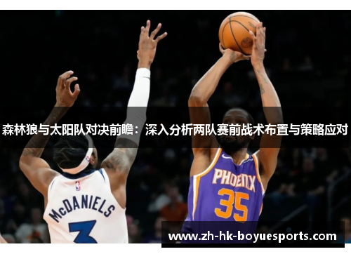 森林狼与太阳队对决前瞻：深入分析两队赛前战术布置与策略应对