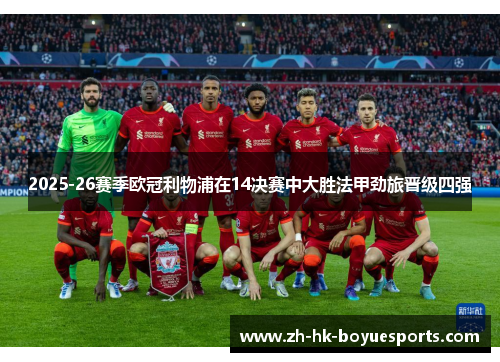 2025-26赛季欧冠利物浦在14决赛中大胜法甲劲旅晋级四强 2025-26赛季欧冠利物浦在14决赛中大胜法甲劲旅晋级四强