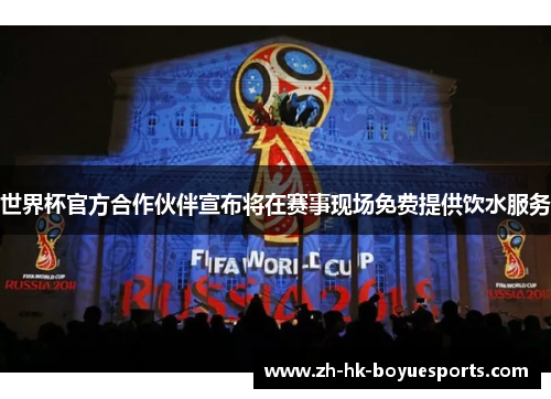 世界杯官方合作伙伴宣布将在赛事现场免费提供饮水服务