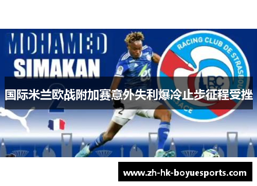 国际米兰欧战附加赛意外失利爆冷止步征程受挫
