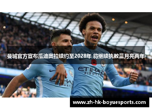 曼城官方宣布瓜迪奥拉续约至2028年 将继续执教蓝月亮两年