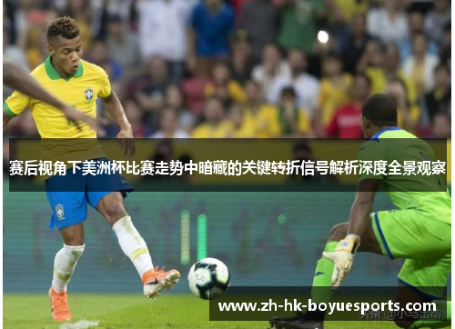 赛后视角下美洲杯比赛走势中暗藏的关键转折信号解析深度全景观察